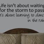 Life isn't about waiting fo..